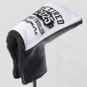 Retired 2025 Not My Problem Anymore Retirement Golf Head Cover