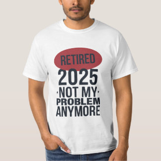 retired 2025 not my problem anymore  T-Shirt