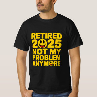 retired 2025 not my problem anymore T-Shirt