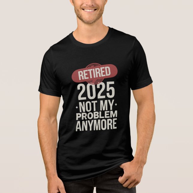 retired 2025 not my problem anymore Tri-Blend shirt (Front)