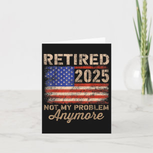 Retired 2025 Not My Problem Anymore Us Flag For Re Card