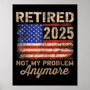 Retired 2025 Not My Problem Anymore Us Flag For Re Poster