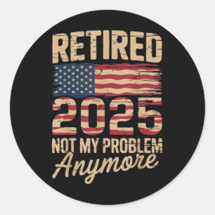 Retired 2025 Not My Problem Anymore With Us Flag R Classic Round Sticker