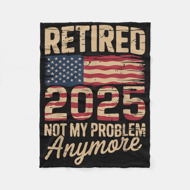 Retired 2025 Not My Problem Anymore With Us Flag R Fleece Blanket (Front)
