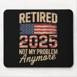 Retired 2025 Not My Problem Anymore With Us Flag R Mouse Mat
