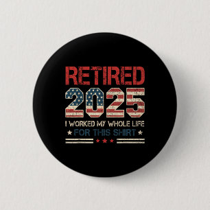 Retired 2025 Retirement Worked Whole Life For This 6 Cm Round Badge