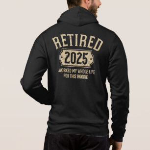 Retired 2025 retirement worked whole life for this hoodie
