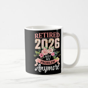 Retired 2026 Floral Not My Problem Anymore Retirem Coffee Mug