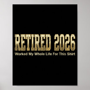 Retired 2026 funny worked my whole life for this poster