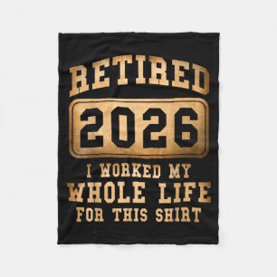 Retired 2026 I Worked My Whole Life For This  Fleece Blanket