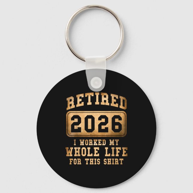 Retired 2026 I Worked My Whole Life For This  Key Ring (Front)