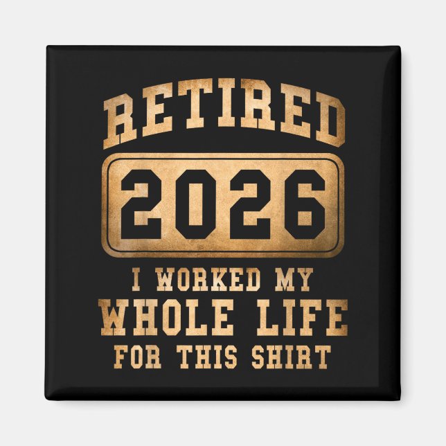 Retired 2026 I Worked My Whole Life For This  Magnet (Front)