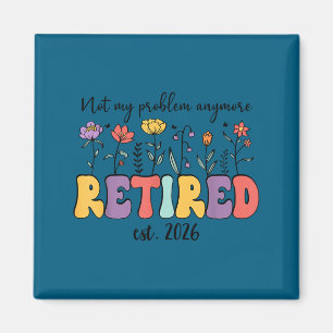 Retired 2026 im retired not my problem anymore ret magnet