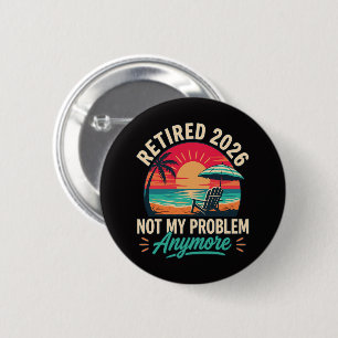 Retired 2026 Not My Problem Anymore 6 Cm Round Badge