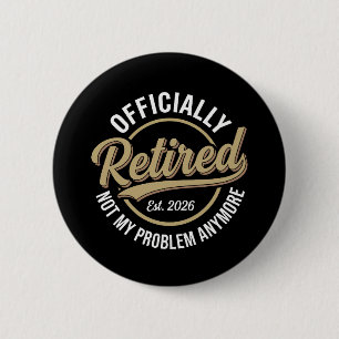 Retired 2026 Not My Problem Anymore  6 Cm Round Badge