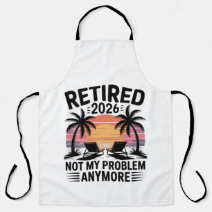 Retired 2026 not My Problem Anymore Apron