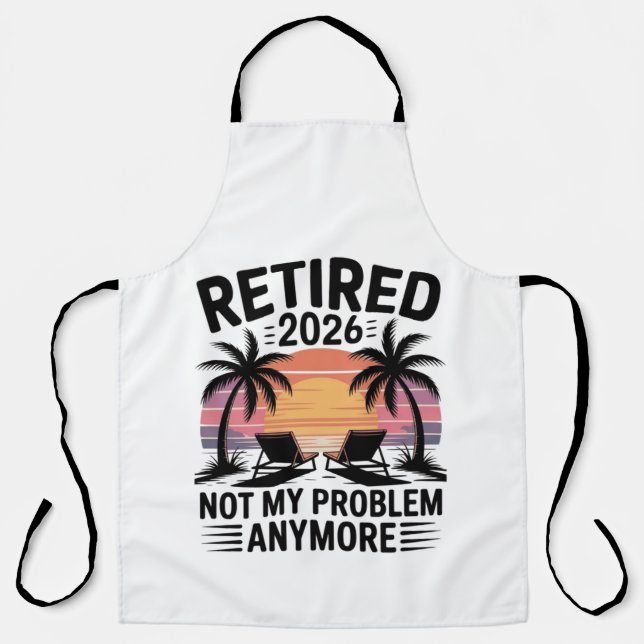 Retired 2026 not My Problem Anymore Apron (Front)