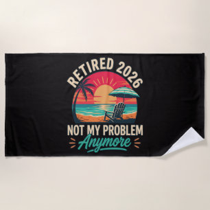 Retired 2026 Not My Problem Anymore Beach Towel
