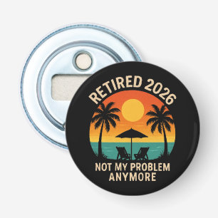 Retired 2026 Not My Problem Anymore Bottle Opener