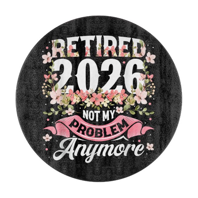 Retired 2026 Not My Problem Anymore Floral Cutting Board (Front)