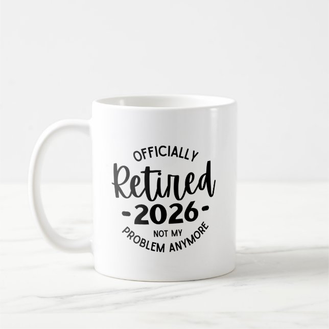Retired 2026 Not My Problem Anymore, Funny Retired Coffee Mug (Left)