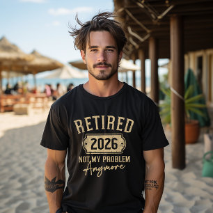 Retired 2026 Not My Problem Anymore Funny Retired T-Shirt