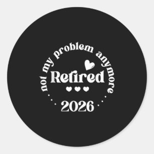 Retired 2026 Not My Problem Anymore Funny Retireme Classic Round Sticker