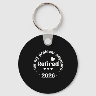 Retired 2026 Not My Problem Anymore Funny Retireme Key Ring