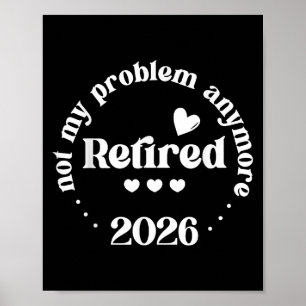 Retired 2026 Not My Problem Anymore Funny Retireme Poster