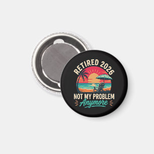 Retired 2026 Not My Problem Anymore Magnet