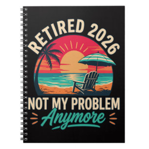Retired 2026 Not My Problem Anymore Notebook