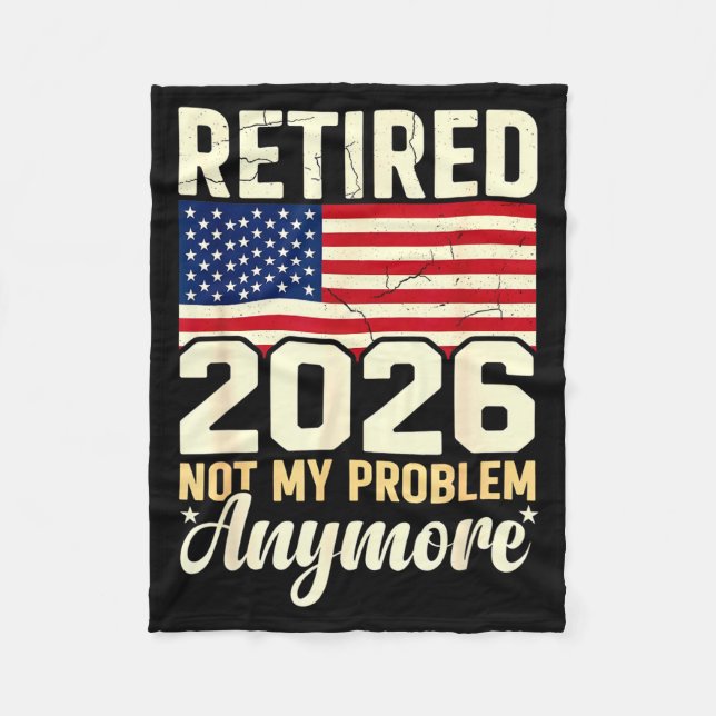Retired 2026 Not My Problem Anymore Patriotic Us F Fleece Blanket (Front)