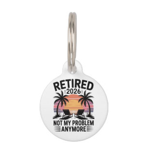 Retired 2026 not My Problem Anymore Pet Tag