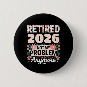 Retired 2026 Not My Problem Anymore Pink Women 6 Cm Round Badge