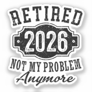 Retired 2026 Not My Problem Anymore Retirement