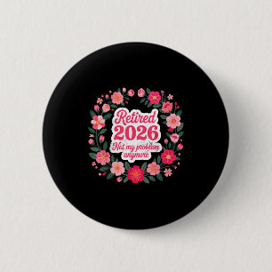 Retired 2026 Not My Problem Anymore Retirement 202 6 Cm Round Badge