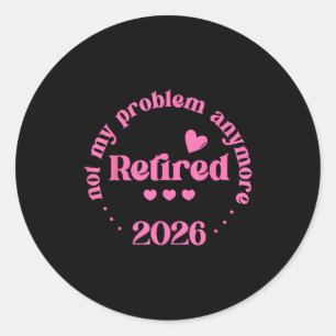 Retired 2026 Not My Problem Anymore Retirement 202 Classic Round Sticker