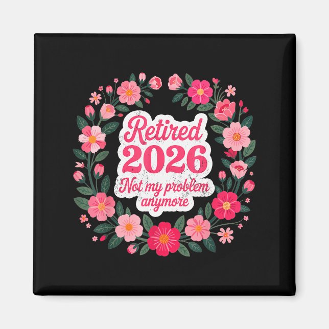 Retired 2026 Not My Problem Anymore Retirement 202 Magnet (Front)