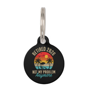 Retired 2026 not My Problem Anymore Retirement Pet Tag