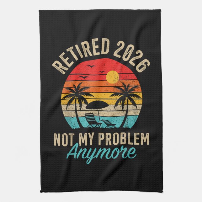 Retired 2026 not My Problem Anymore Retirement Tea Towel (Vertical)