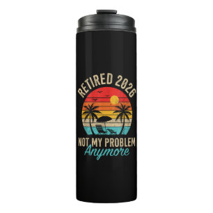 Retired 2026 not My Problem Anymore Retirement Thermal Tumbler