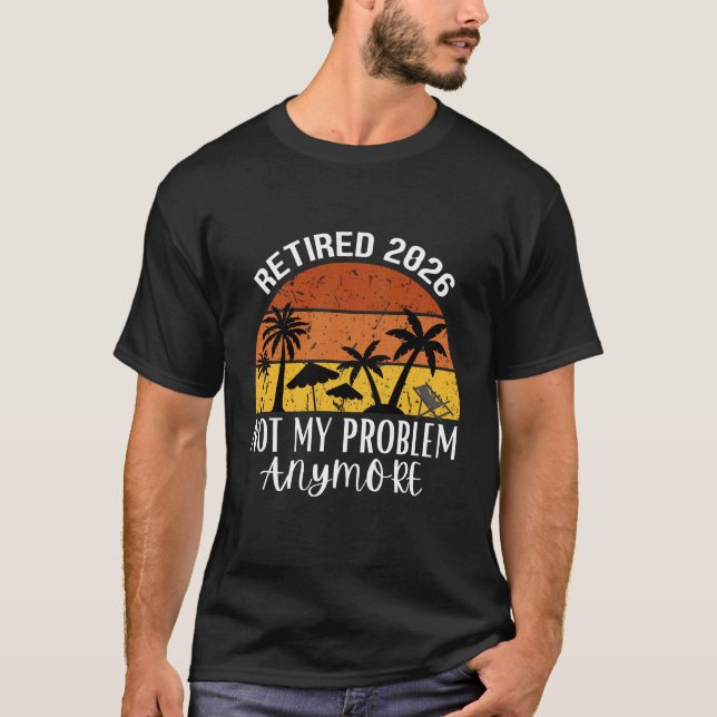 Retired 2026 Not My Problem Anymore T-Shirt (Front)