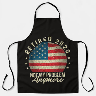Retired 2026 not My Problem Anymore US Flag Apron