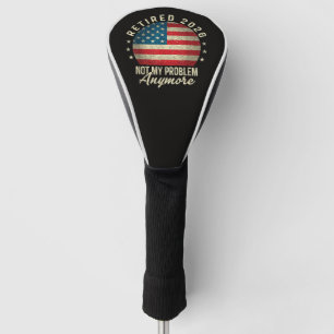 Retired 2026 not My Problem Anymore US Flag Golf Head Cover