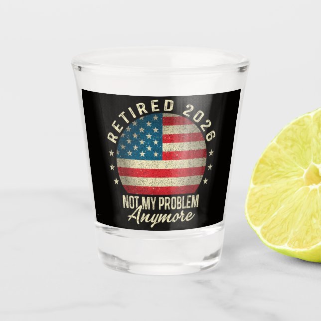 Retired 2026 not My Problem Anymore US Flag Shot Glass (Front)