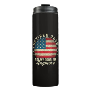 Retired 2026 not My Problem Anymore US Flag Thermal Tumbler