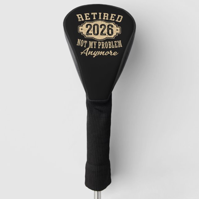 retired 2026 not my problem funny retirement 2026 golf head cover (Front)