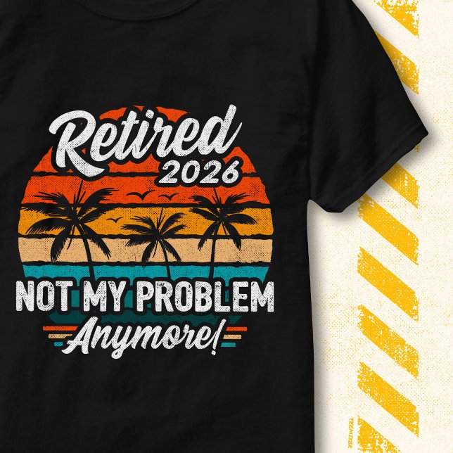 Retired 2026 Not My Problem Funny Retirement T-Shirt (Creator Uploaded)