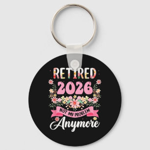 Retired 2026 Not Problem Anymore Retirement 2026 Key Ring