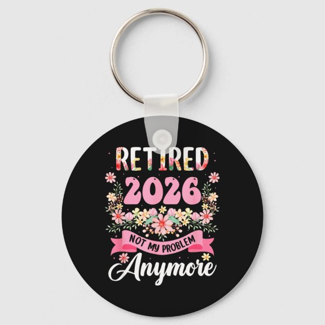 Retired 2026 Not Problem Anymore Retirement 2026 Key Ring (Front)